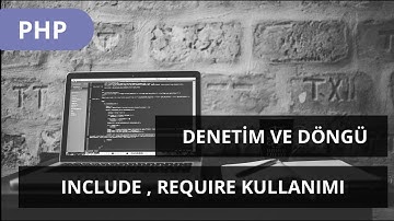 #PHP DERSLERİ - Denetim Yapıları Ve Döngüler -   Include   Require