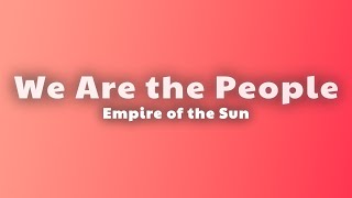 Empire Of The Sun - We Are The People (Lyrics)