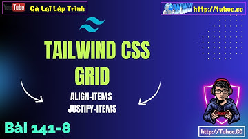 141.8 [Tailwind CSS #47] Tối ưu căn chỉnh Grid với align-items & justify-items trong Tailwind CSS
