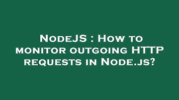 NodeJS : How to monitor outgoing HTTP requests in Node.js?