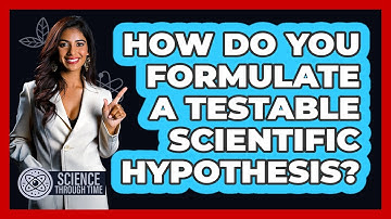 How Do You Formulate A Testable Scientific Hypothesis? - Science Through Time