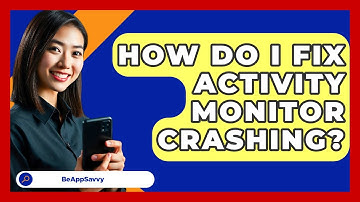 How Do I Fix Activity Monitor Crashing? - Be App Savvy