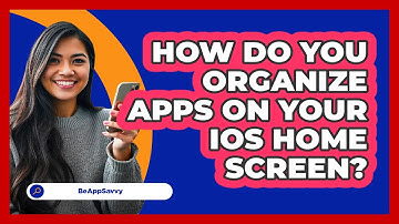 How Do You Organize Apps On Your iOS Home Screen? - Be App Savvy