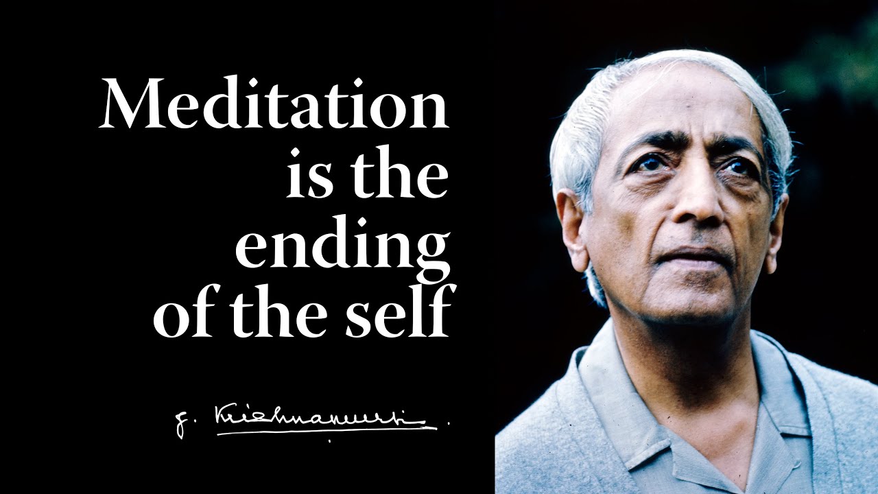 Meditation is the ending of the self | Krishnamurti