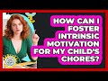 How Can I Foster Intrinsic Motivation For My Child's Chores? - Kids Mental Wellness Guru