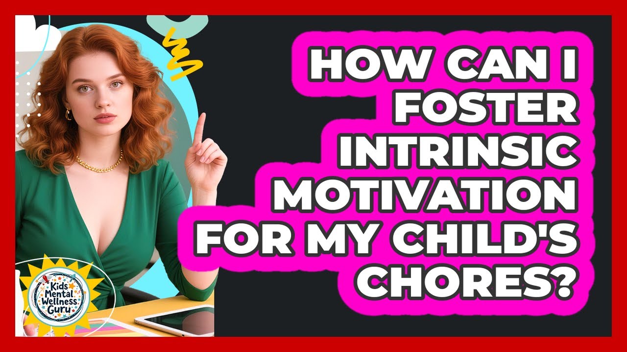 How Can I Foster Intrinsic Motivation For My Child's Chores? - Kids Mental Wellness Guru