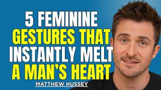 5 Feminine Gestures That Instantly Melt a Man’s Heart (Most Women Ignore This) | Matthew Hussey