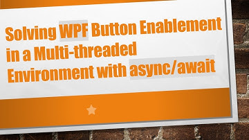Solving WPF Button Enablement in a Multi-threaded Environment with async/await