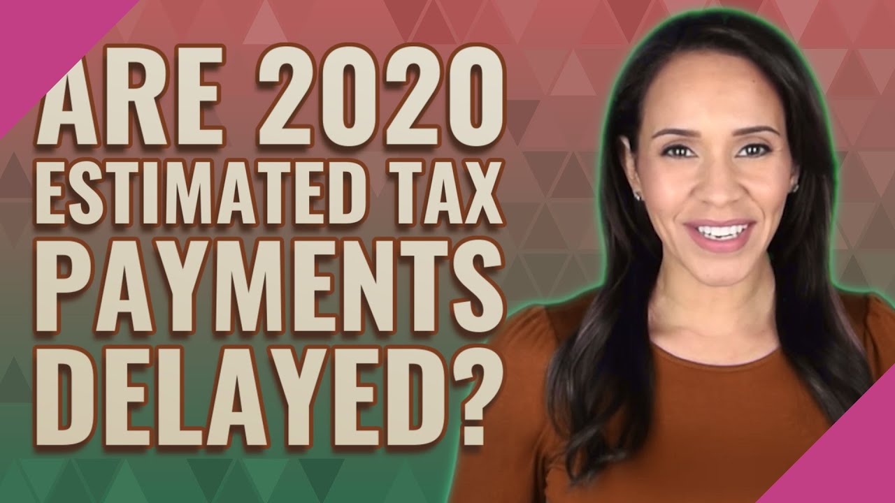 Are 2020 estimated tax payments delayed? YouTube