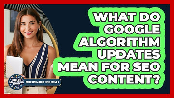 What Do Google Algorithm Updates Mean For SEO Content? - Modern Marketing Moves