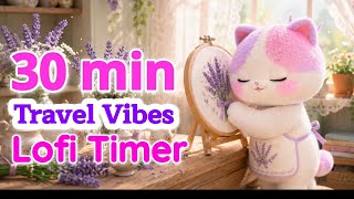 30 Minute Travel Lofi Timer 🪻⌛️ Relaxing Music for Work & Study 🎵📚