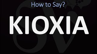 How to Pronounce KIOXIA? (CORRECTLY) Toshiba Memory, SSD, Brand, Japanese Company Name