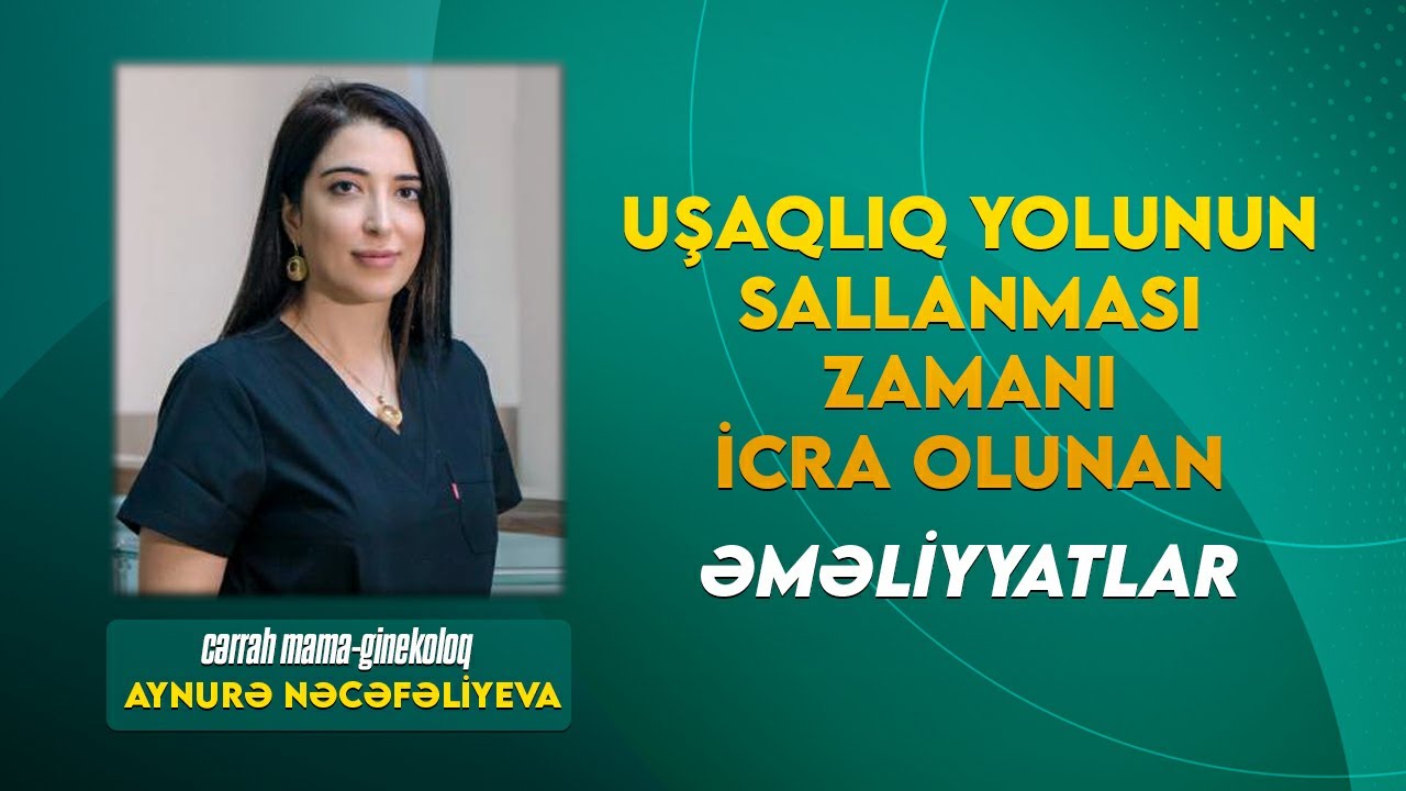 Uşaqlıq yolunun sallanması zamanı icra olunan əməliyyatlar ( Ginekoloq Aynurə Nəcəfəliyeva )
