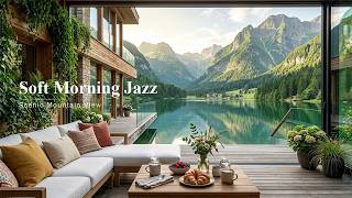 Soft Morning Jazz Overlooking A Serene Mountain Lake | Gentle Piano Music For Peaceful Mornings