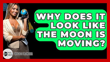 Why Does It Look Like The Moon Is Moving? - Physics Frontier