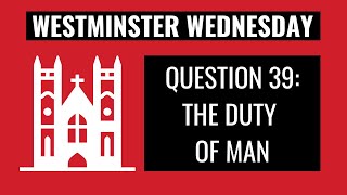 Westminster Wednesday | WSC Q.39: The Duty of Man