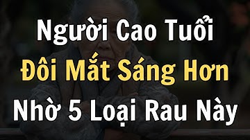 5 Loại Rau Giúp Tăng Cường Thị Lực Cho Người Trên 60 Tuổi