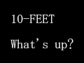 10-FEET - What&#39;s up?
