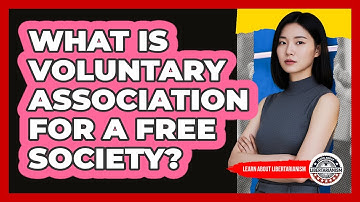 What Is Voluntary Association For A Free Society? - Learn About Libertarianism