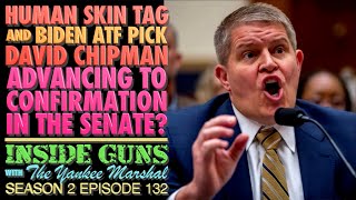Biden ATF Pick David Chipman Advancing to Senate Confirmation? (INSIDE GUNS w/TYM S2:E132)