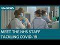 Meet the NHS staff tackling COVID-19 | ITV News