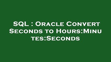 SQL : Oracle Convert Seconds to Hours:Minutes:Seconds