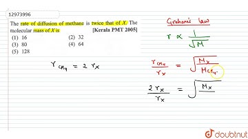 The rate of diffusion of methane is twice that of X . The molecular mass of X is | 11 | STATES ...