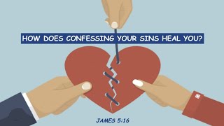 James 5:16 How does confessing your sins heal you?