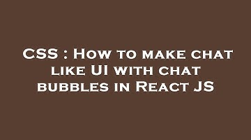 CSS : How to make chat like UI with chat bubbles in React JS