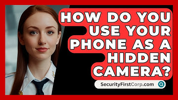 How Do You Use Your Phone As A Hidden Camera? - SecurityFirstCorp.com
