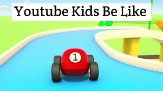 Youtube Kids Be Like