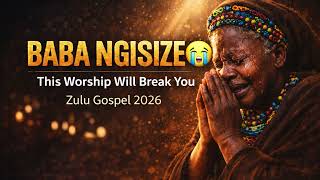 BABA NGISIZE π This Worship Will Break You | Zulu Gospel 2026 (Deep Prayer Song)