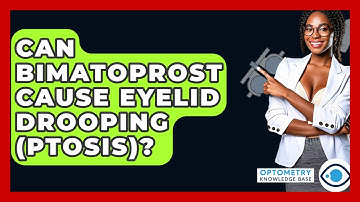 Can Bimatoprost Cause Eyelid Drooping (ptosis)? - Optometry Knowledge Base