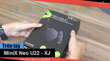 Trên tay Android TV Box MiniX Neo U22-XJ - Hàng hiệu cho người sành điệu