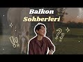 Balkon Sohbetleri (Hakkımda merak edilen soruları cevaplıyorum.)