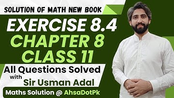 Exercise 8.4 Class 11 Maths || Chapter 8 All Questions || 1st Year Math FSc, ICs New Book PCTB 2025