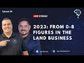 Ep 315: 2023, From 0-8 figures In The Land Business