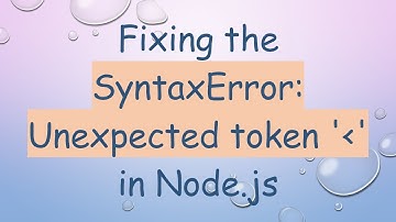 Fixing the SyntaxError: Unexpected token 