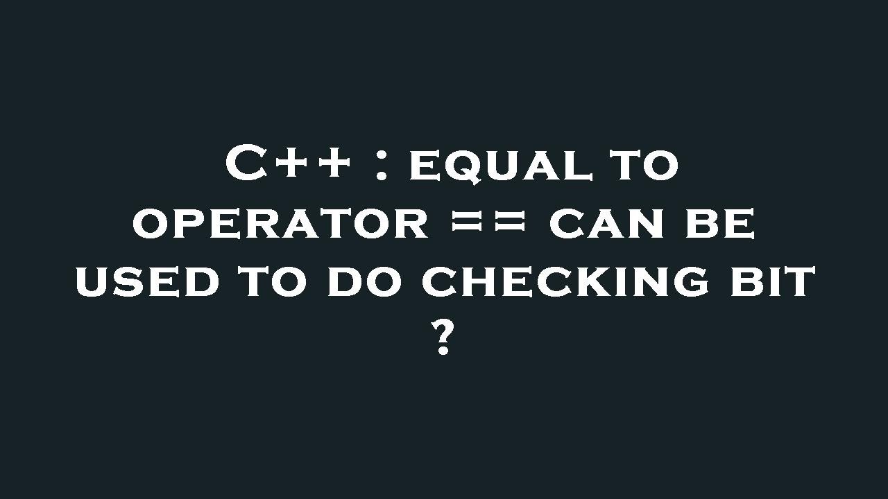 C++ : equal to operator == can be used to do checking bit ? - YouTube