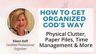 Get Organized Gods Way: Physical Clutter, Paper Piles, Time Management and  More