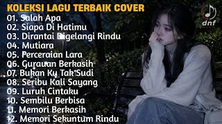 KOLEKSI LAGU TERBAIK PALING MENYENTUH HATI COVER SALAH APA, SIAPA DIHATIMU, DIRANTAI DIGELANGI RINDU