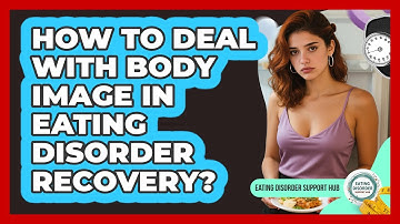 How To Deal With Body Image In Eating Disorder Recovery?