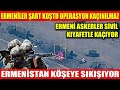 ERMENİLER ŞART KOŞTU OPERASYON KAÇINILMAZ | ERMENİ ASKERLER SİVİL KIYAFETLE KAÇIYOR|ERMENİLER KÖŞEYE