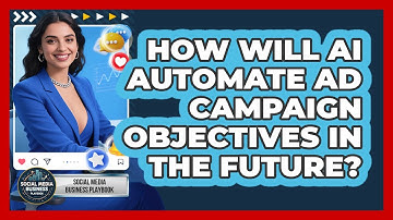 How Will AI Automate Ad Campaign Objectives In The Future? - Social Media Business Playbook