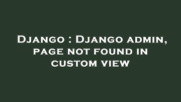 Django : Django admin, page not found in custom view