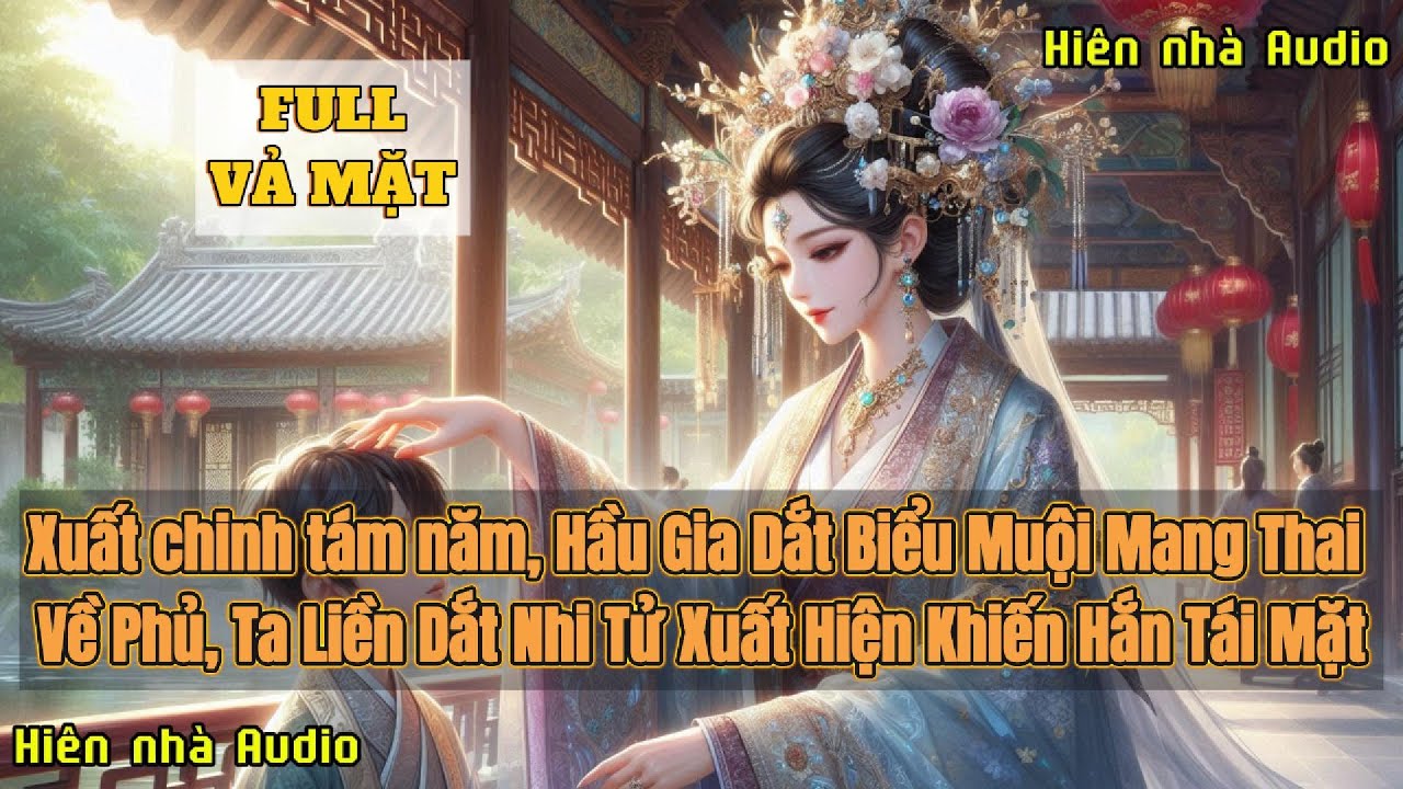 XUẤT CHINH TÁM NĂM, HẦU GIA DẮT BIỂU MUỘI MANG THAI VỀ PHỦ, TA LIỀN DẮT NHI TỬ XUẤT HIỆN KHIẾN HẮN