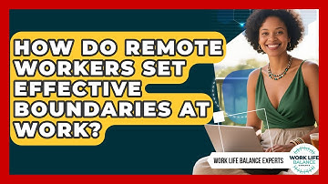 How Do Remote Workers Set Effective Boundaries at Work? | Work Life Balance Experts News