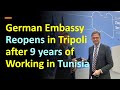 German embassy reopens in tripoli after 9 years of working in tunisia germany libya