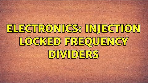 Electronics: Injection locked frequency dividers (2 Solutions!!)
