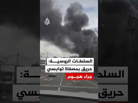 السلطات الروسية: اندلاع حريق في مصفاة توابسي جراء هجوم بطائرات مسيرة